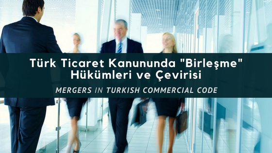 Türk Ticaret Kanununda “Birleşme” Hükümleri ve Çevirisi – HUKUK İNGİLİZCESİ