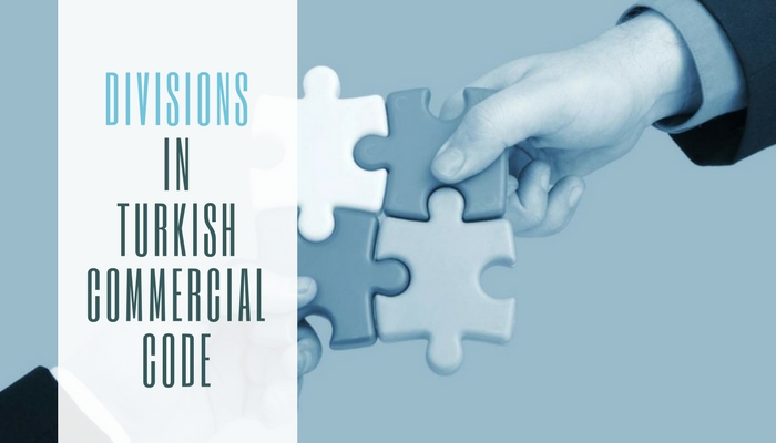 Divisions in Turkish Commercial Code – TTK’da Bölünme Hükümleri – HUKUK ...